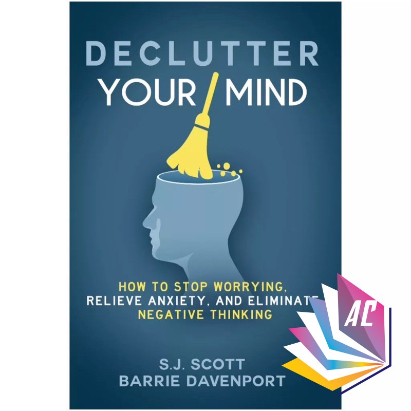 Declutter Your Mind: How to Stop Worrying, Relieve Anxiety, and Eliminate Negative Thinking by S.J. Scott , Barrie Daven