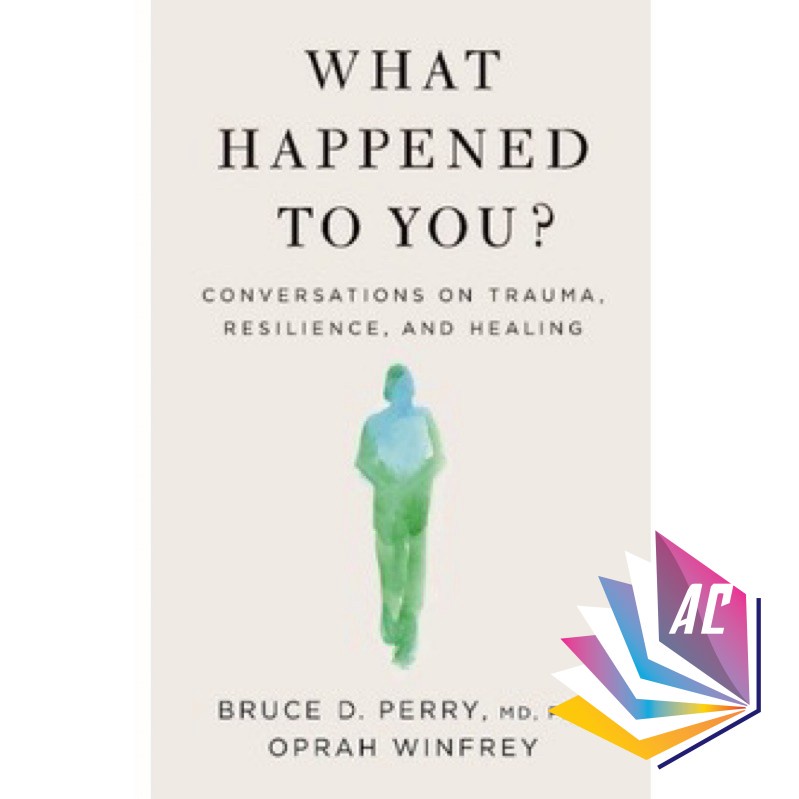 What Happened to You? : by Bruce D.Perry & Oprah Winfrey - Conversations on Trauma, Resilience, and Healing